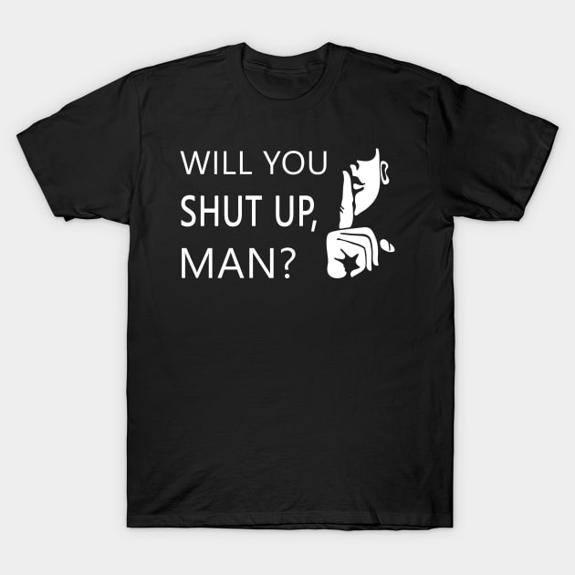 Will you shut up man T-Shirt by qrotero